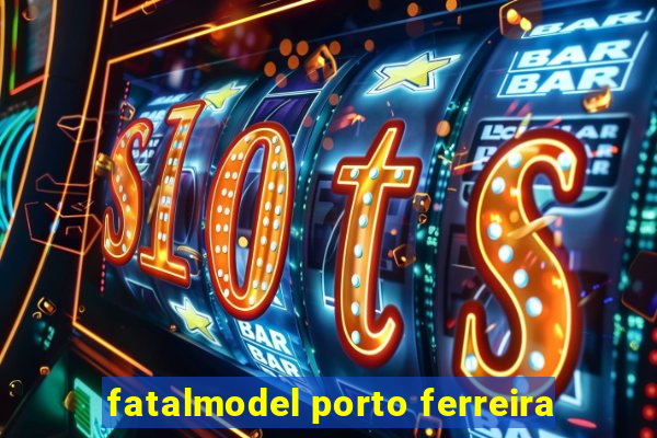 fatalmodel porto ferreira